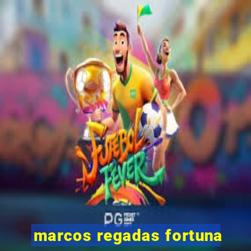 marcos regadas fortuna